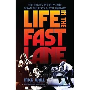 Life in the Fast Lane: The Eagles' Reckless Ride Down the Rock & Roll Highway --